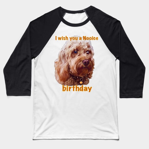 Happy birthday greetings, I wish you a nooice birthday - Cavapoo puppy dog  - cavalier king charles spaniel poodle, puppy love Baseball T-Shirt by Artonmytee